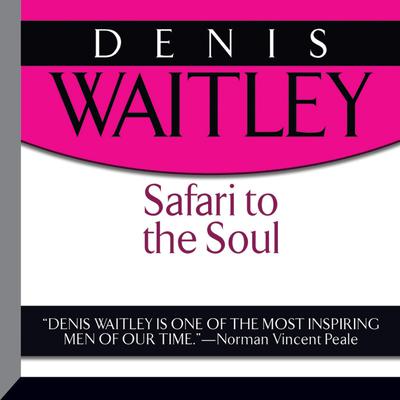 Safari to the Soul: A Guide to Survival, Success and Serenity in this Savage Paradise Called Life Audiobook, by Denis Waitley