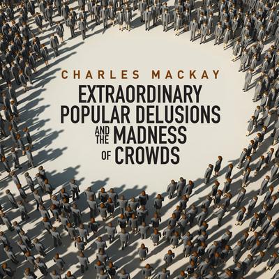 Memoirs Extraordinary Populare Delusions and the Madness Crowds Audiobook, by Charles Mackay