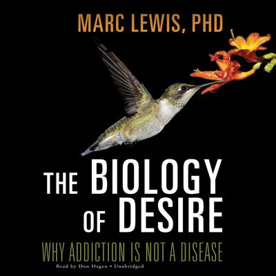 The Biology Desire: Why Addiction Is Not a Disease Audiobook, by 