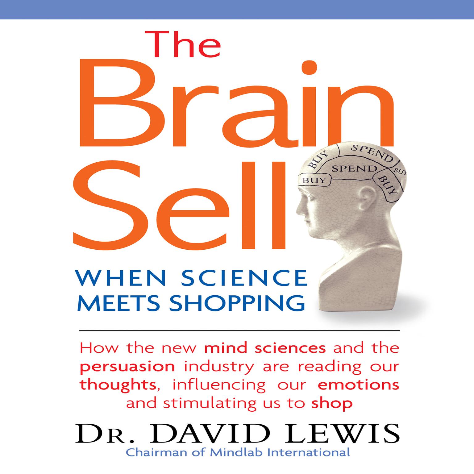 The Brain Sell: When Science Meets Shopping; How the new mind sciences and the persuasion industry are reading our thoughts, influencing our emotions, and stimulating us to shop Audiobook, by David Lewis