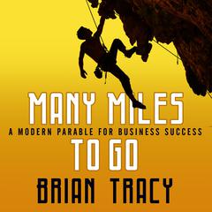 Many Miles to Go: A Modern Parable for Business Success Audiobook, by Brian Tracy