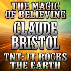 The Magic Believing and TNT: It Rocks the Earth Audiobook, by Claude Bristol