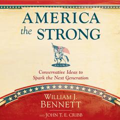 America the Strong: Conservative Ideas to Spark the Next Generation Audiobook, by William J. Bennett