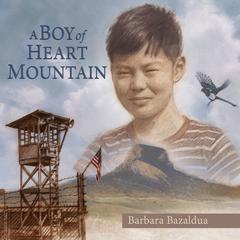 A Boy of Heart Mountain: Based on and Inspired by the Experiences of Shigeru Yabu Audiobook, by Barbara Bazaldua