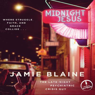 Midnight Jesus: Where Struggle, Faith, and Grace Collide . . . Audiobook, by Jamie Blaine