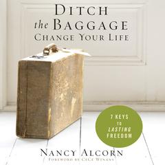 Ditch the Baggage, Change Your Life: 7 Keys to Lasting Freedom Audiobook, by Nancy Alcorn