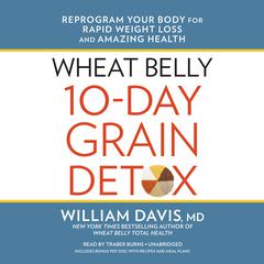 Wheat Belly 10-Day Grain Detox: Reprogram Your Body for Rapid Weight Loss and Amazing Health Audiobook, by 