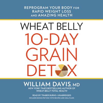 Wheat Belly 10-Day Grain Detox: Reprogram Your Body for Rapid Weight Loss and Amazing Health Audiobook, by William Davis