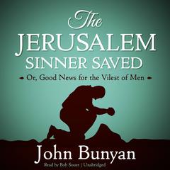 The Jerusalem Sinner Saved: Or, Good News for the Vilest of Men Audiobook, by John Bunyan