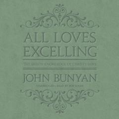 All Loves Excelling: The Saints’ Knowledge of Christ’s Love Audiobook, by John Bunyan