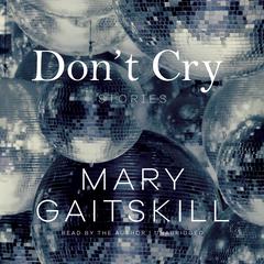 Don’t Cry: Stories Audiobook, by Mary Gaitskill