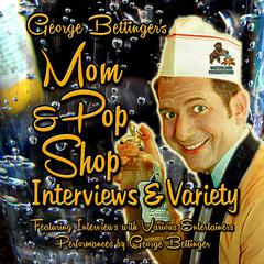 George Bettinger’s Mom & Pop Shop Interviews & Variety: Box Set Audiobook, by George Bettinger