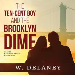 The Ten-Cent Boy and the Brooklyn Dime Audiobook, by W. DeLaney