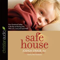 Safe House: How Emotional Safety Is the Key to Raising Kids Who Live, Love, and Lead Well Audiobook, by Joshua Straub