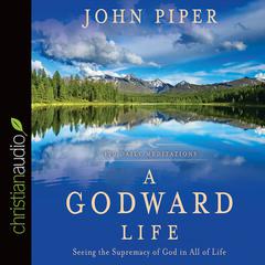 Godward Life: Savoring the Supremacy of God in All of Life Audiobook, by John Piper