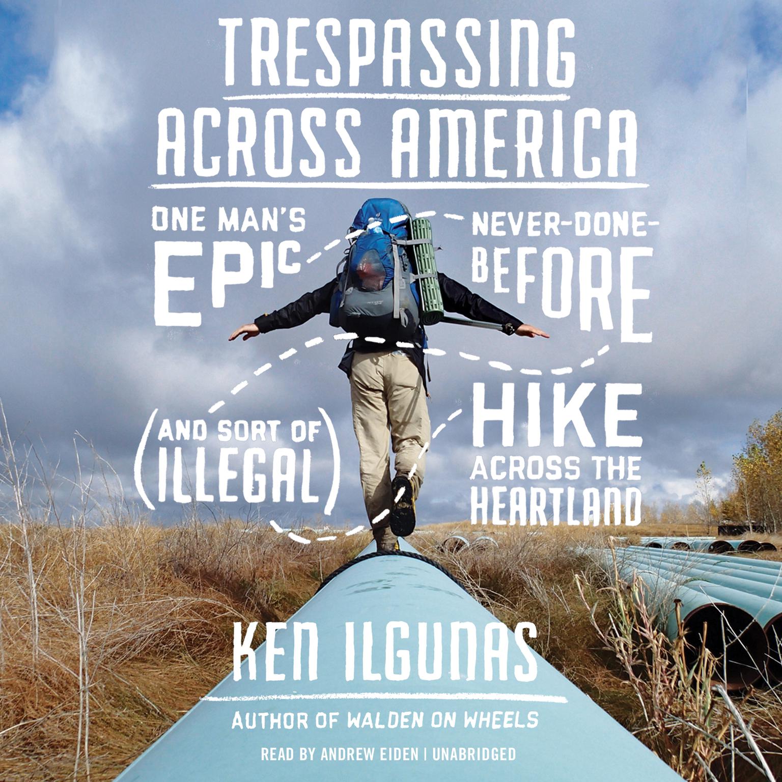 Trespassing across America: One Man’s Epic, Never-Done-Before (and Sort of Illegal) Hike across the Heartland Audiobook, by Ken Ilgunas