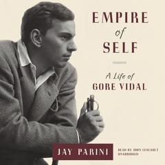 Empire of Self: A Life of Gore Vidal Audiobook, by Jay Parini