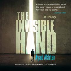 The Invisible Hand: A Play Audiobook, by Ayad Akhtar