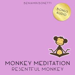 Resentful Monkey Meditation: Meditation for Forgiveness Audiobook, by Benjamin  Bonetti