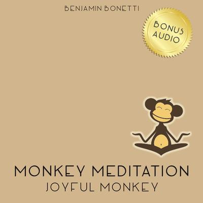 Joyful Monkey Meditation: Meditation for Abundant Joy Audiobook, by Benjamin  Bonetti