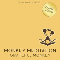 Grateful Monkey Meditation: Meditation for Increased Gratitude Audiobook, by Benjamin  Bonetti