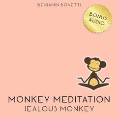 Jealous Monkey Meditation: Meditation for Jealousy Release Audiobook, by Benjamin  Bonetti