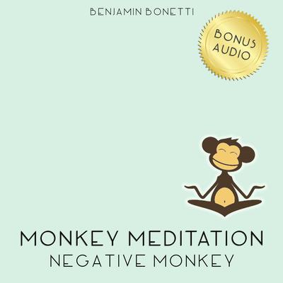 Negative Monkey Meditation: Meditation for Negative Thinking Audiobook, by Benjamin  Bonetti