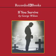 If You Survive: From Normandy to the Battle of the Bulge to the End of World War II, One American Officers Riveting True Story Audiobook, by George D. Wilson