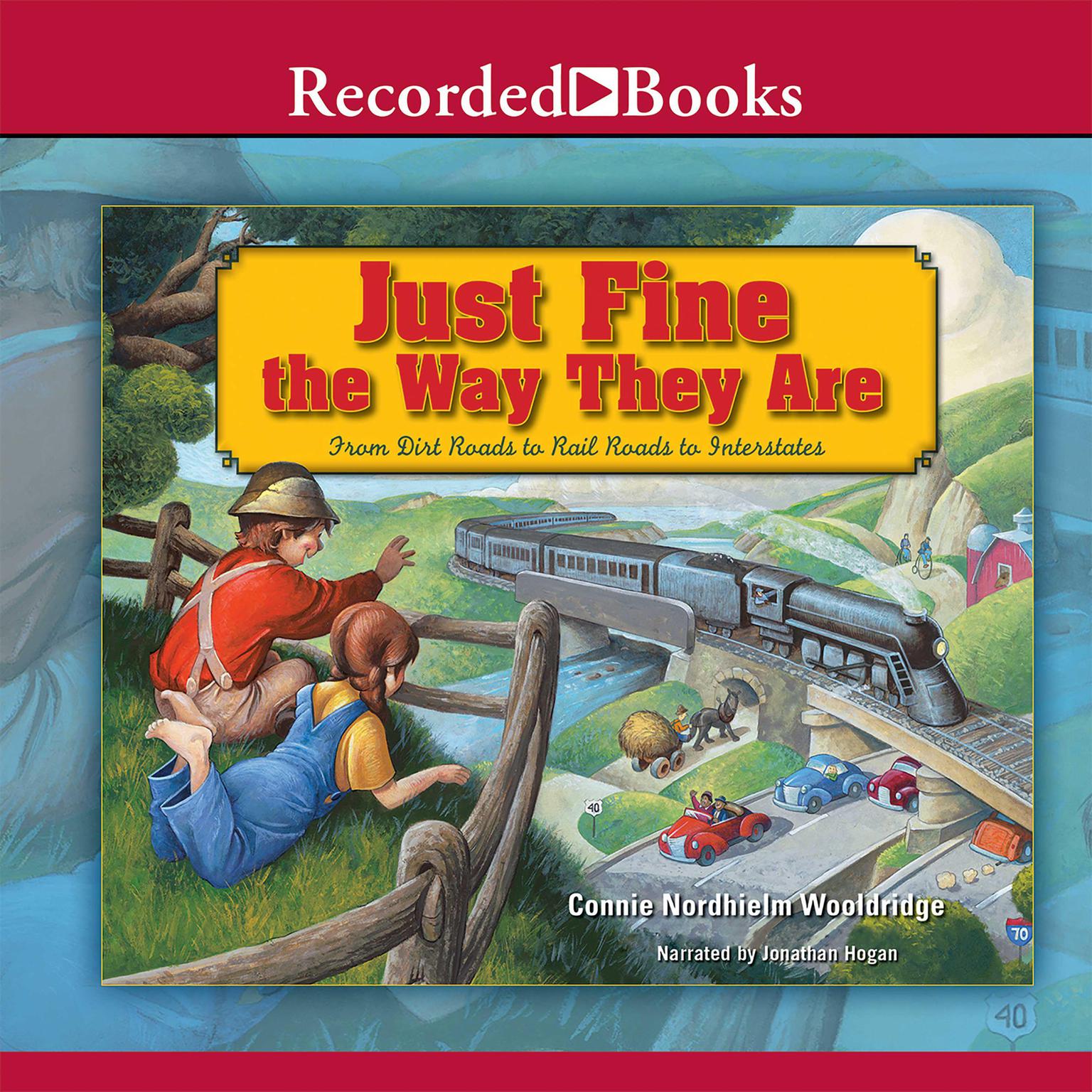 Just Fine the Way They Are: From Dirt Roads to Rail Roads to Interstates Audiobook, by Connie Nordhielm Wooldridge