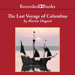 The Last Voyage of Colombus: Being the Epic Tale of the Great Captain's Fourth Expedition, Including Accounts of Swordfight, Mutiny, Shipwreck, Gold, War, Hurricane, and Discovery Audiobook, by 