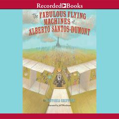 The Fabulous Flying Machines of Alberto Santo-Dumont Audiobook, by Victoria Griffith