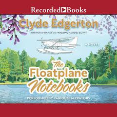 The Floatplane Notebooks: A Novel Audiobook, by Clyde Edgerton