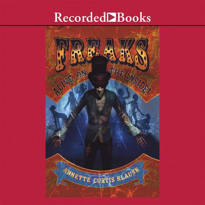 Freaks: Alive, on the Inside! Audiobook, by Annette Curtis Klause