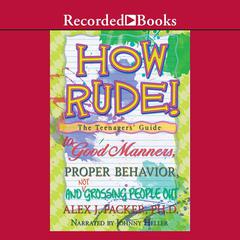 How Rude!: The Teenagers’ Guide to Good Manners, Proper Behavior, and Not Grossing People Out Audiobook, by Alex Packer