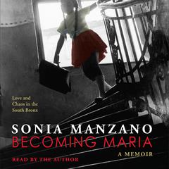 Becoming Maria: Love and Chaos in the South Bronx Audiobook, by Sonia Manzano