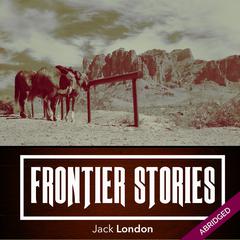 Frontier Stories Audiobook, by Jack London