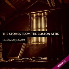 Stories From the Boston Attic Audiobook, by Louisa May Alcott