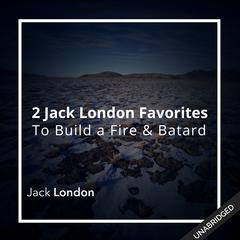 Two Jack London Favorites: To Build a Fire & Batard Audiobook, by Jack London