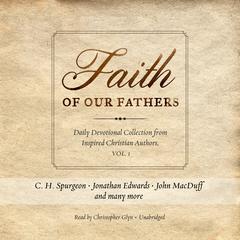 Faith of Our Fathers: Daily Devotional Collection from Inspired Christian Authors, Vol. 1 Audiobook, by Charles Spurgeon