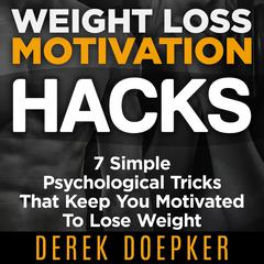 Weight Loss Motivation Hacks: 7 Psychological Tricks That Keep You Motivated to Lose Weight Audiobook, by Derek Doepker