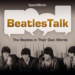 BeatlesTalk: The Beatles in Their Own Words Audiobook, by SpeechWorks