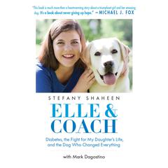 Elle & Coach: Diabetes, the Fight for My Daughters Life, and the Dog Who Changed Everything Audiobook, by Stefany Shaheen
