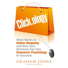 Click.ology: What Works in Online Shopping and How Your Business Can Use Consumer Psychology to Succeed Audiobook, by Graham Jones