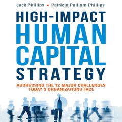 High-Impact Human Capital Strategy: Addressing the 12 Major Challenges Todays Organizations Face Audiobook, by Jack Phillips