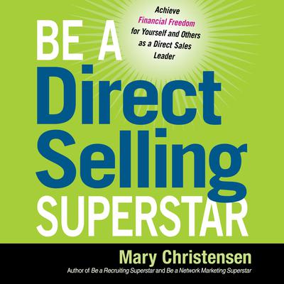 Be a Direct Selling Superstar: Achieve Financial Freedom for Yourself and Others as a Direct Sales Leader Audiobook, by Mary Christensen