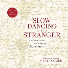Slow Dancing with a Stranger: Lost and Found in the Age of Alzheimers Audiobook, by Meryl Comer