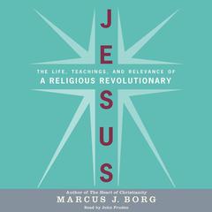 Jesus: The Life, Teachings, and Relevance of a Religious Revolutionary Audiobook, by 