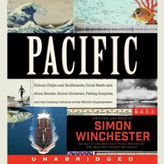 Pacific: Silicon Chips and Surfboards, Coral Reefs and Atom Bombs, Brutal Dictators, Fading Empires, and the Coming Collision of the World's Superpowers Audiobook, by Simon Winchester