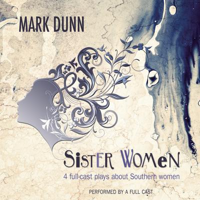 Sister Women: Four Audio Plays about Southern Women Audiobook, by Mark  Dunn