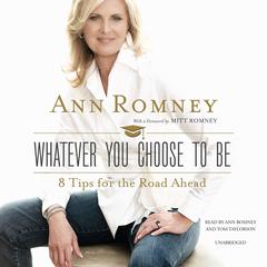 Whatever You Choose to Be: 8 Tips for the Road Ahead Audiobook, by Ann Romney